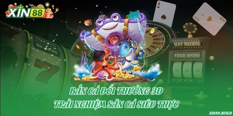 Bắn cá đổi thưởng 3D – Trải nghiệm săn cá siêu thực