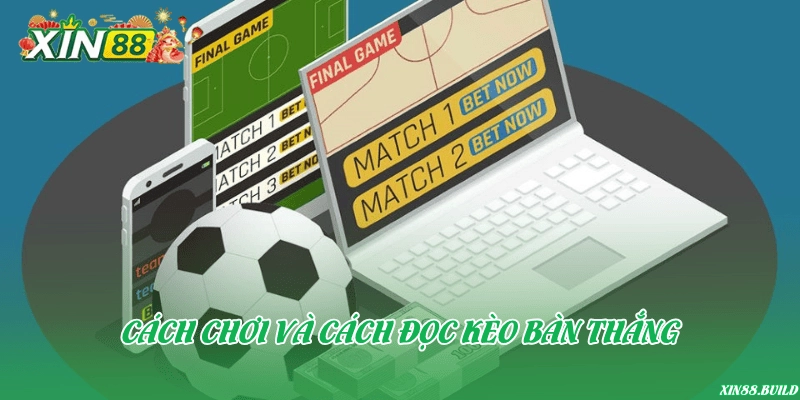 Cách chơi và cách đọc kèo bàn thắng
