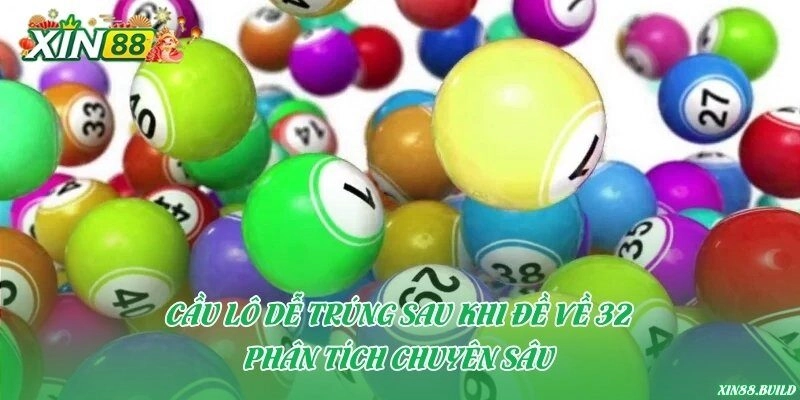 Cầu lô dễ trúng sau khi đề về 32 – Phân tích chuyên sâu