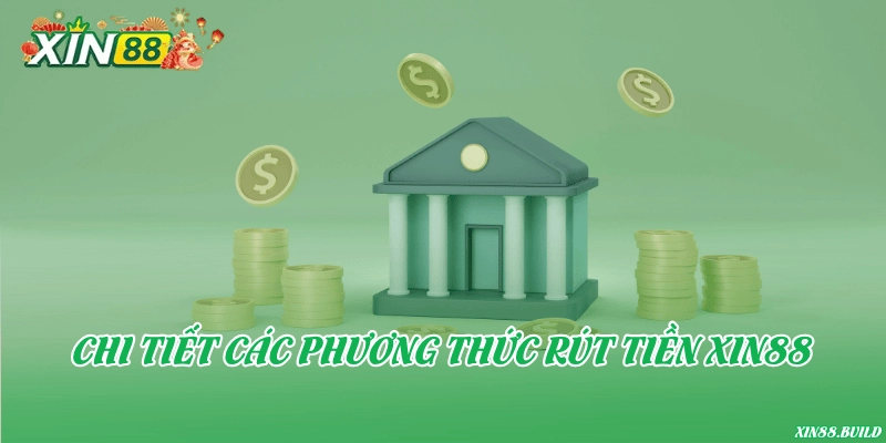 Chi tiết các phương thức rút tiền Xin88