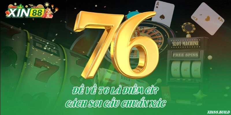 Đề về 76 là điềm gì? Cách soi cầu chuẩn xác