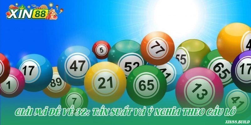 Giải mã đề về 32: Tần suất và ý nghĩa theo cầu lô
