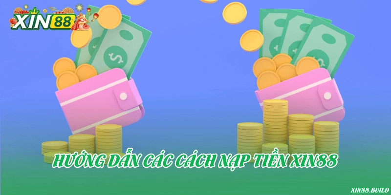 Hướng dẫn các cách nạp tiền Xin88