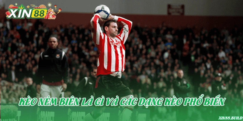 Kèo ném biên là gì và các dạng kèo phổ biến