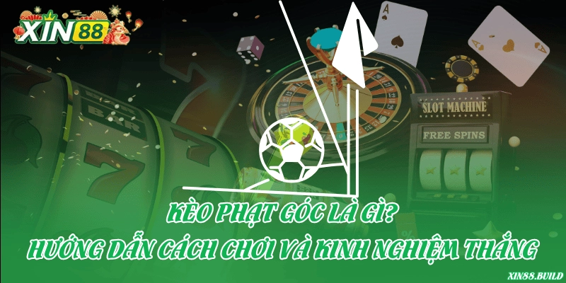 Kèo phạt góc là gì? Hướng dẫn cách chơi và kinh nghiệm thắng