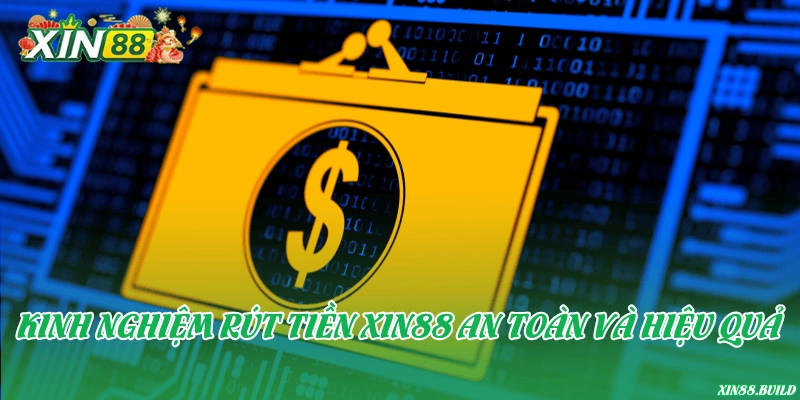 Kinh nghiệm rút tiền Xin88 an toàn và hiệu quả